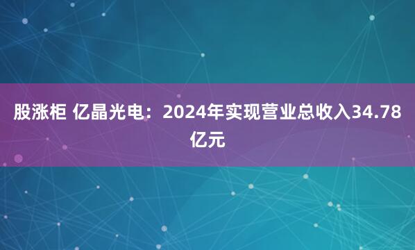股涨柜 亿晶光电：2024年实现营业总收入34.78亿元