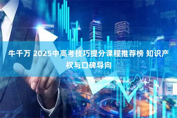 牛千万 2025中高考技巧提分课程推荐榜 知识产权与口碑导向